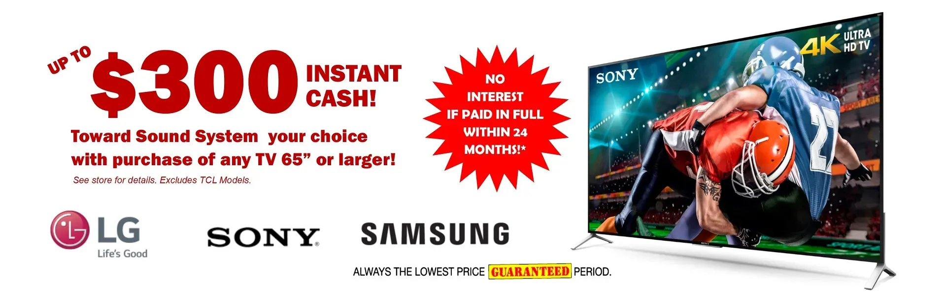 Up to $300 cash toward surround sound with purchase of TV 65" and larger!